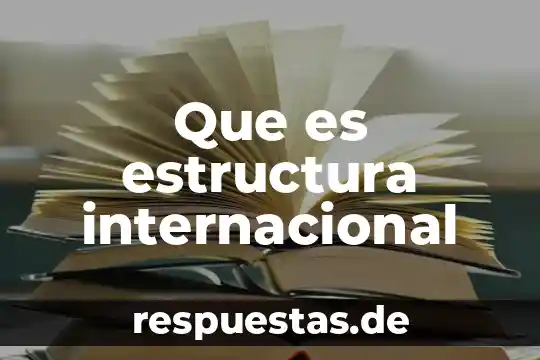 Qué es una estructura y cuáles existen 7 Que es estructura internacional