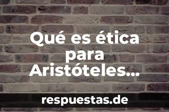 Qué es la implicación social 3 Qué es ética para Aristóteles concepto