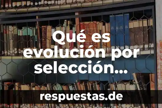 Que es el movimiento dental artificial o provocado 6 Qué es evolución por selección natural y artificial