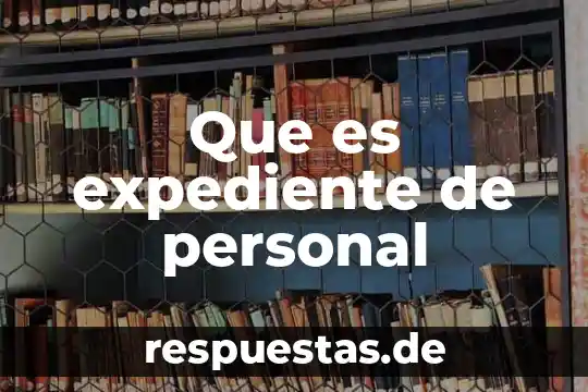 Número de expediente que es 5 Que es expediente de personal