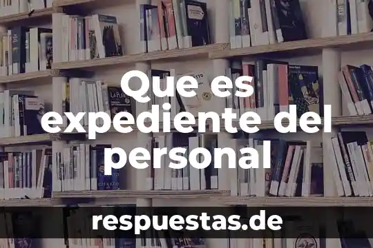 Número de expediente que es 3 Que es expediente del personal