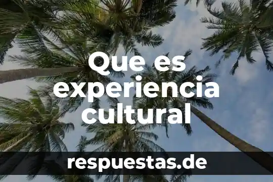 Qué es nogales patrimonio cultural y natural 7 Que es experiencia cultural