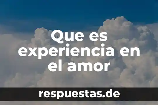 Que es significa hacer el amor 6 Que es experiencia en el amor