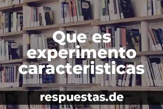 Un concepto características que es 3 Que es experimento caracteristicas