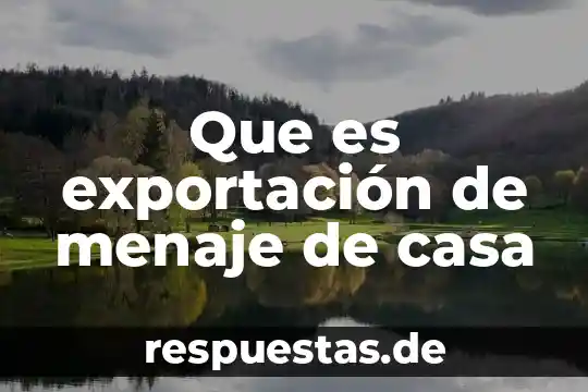 Que es casa de seguridad 5 Que es exportación de menaje de casa