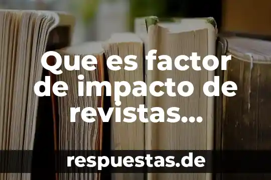 Revistas de que es ciencia 7 Que es factor de impacto de revistas cientificas
