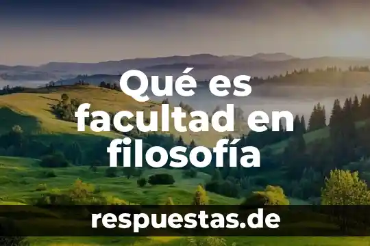 Qué es la filosofía significado 4 Qué es facultad en filosofía