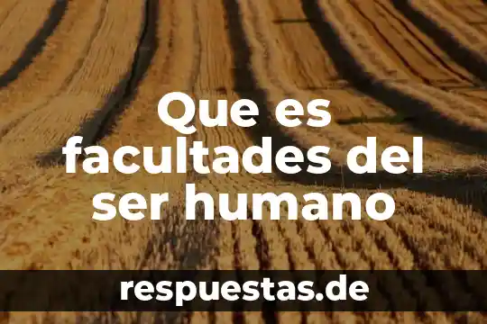 Que es facultades del ser humano