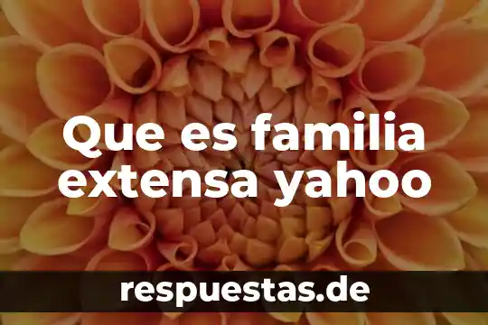Que es ser una persona intensa yahoo 5 Que es familia extensa yahoo