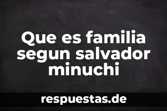 Que es familia segun salvador minuchi