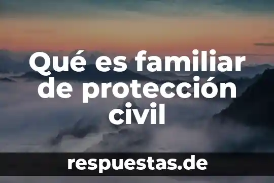 Qué es familiar de protección civil