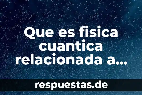 Que es mecanica cuantica ondulatoria 8 Que es fisica cuantica relacionada a el psiquismo