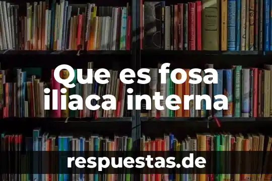 Que es la reman interna en una institucion 4 Que es fosa iliaca interna