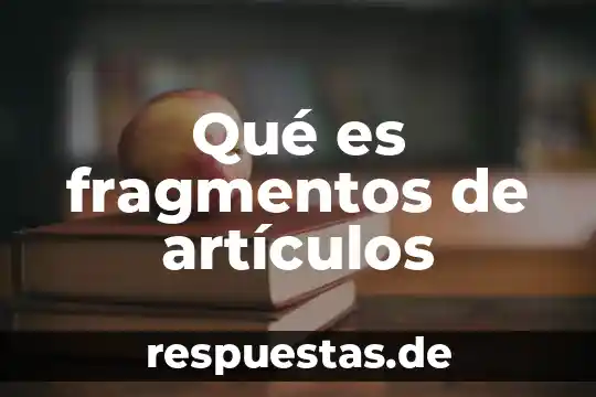 Qué es fragmentos de artículos