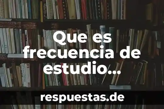 Que es frecuencia de estudio estadistica
