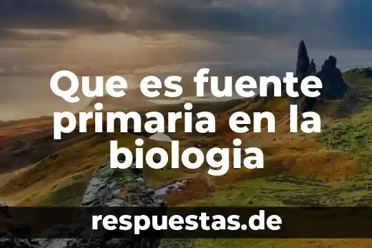 Que es fuente primaria en la biologia