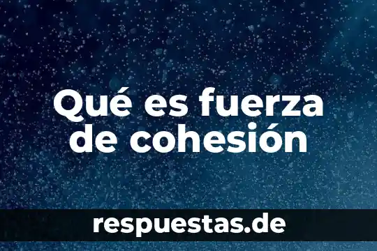 Qué es fuerza de cohesión