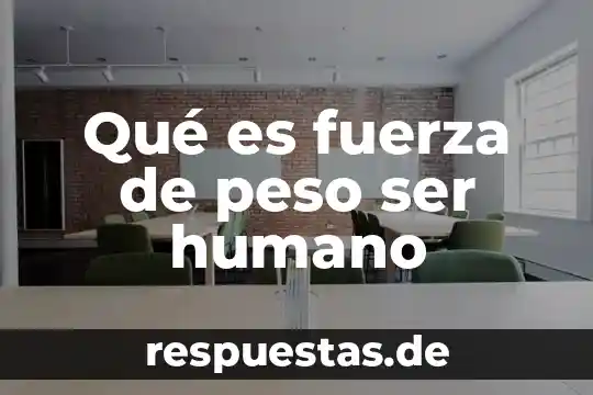 Que es el ser humano etica y valores 8 Qué es fuerza de peso ser humano