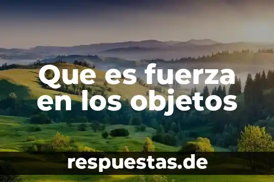 Qué es la abstracción de objetos en Java 5 Que es fuerza en los objetos