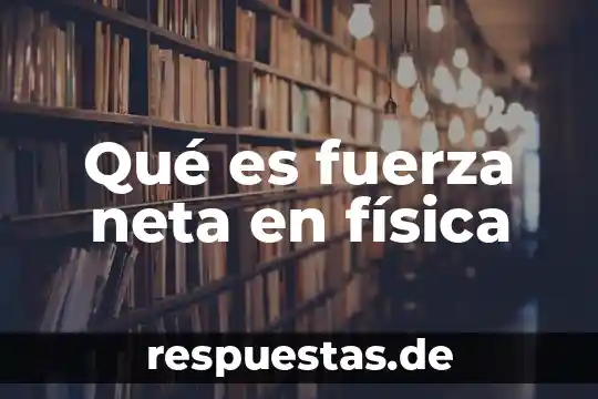 Qué es fuerza física definición 3 Qué es fuerza neta en física