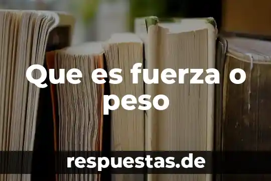 Qué es masa qué es peso 8 Que es fuerza o peso