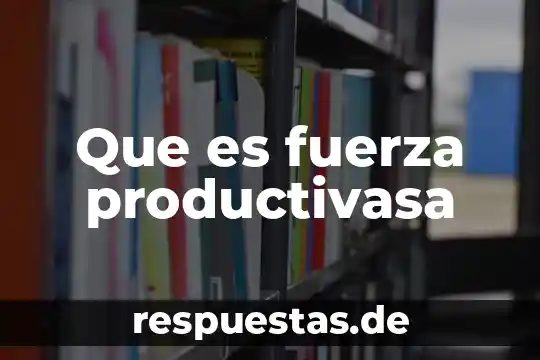 Qué es una fuerza en mecánica de sólidos 3 Que es fuerza productivasa