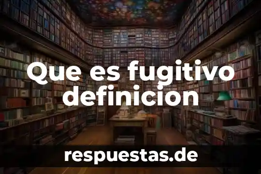 Que es fugitivo definicion