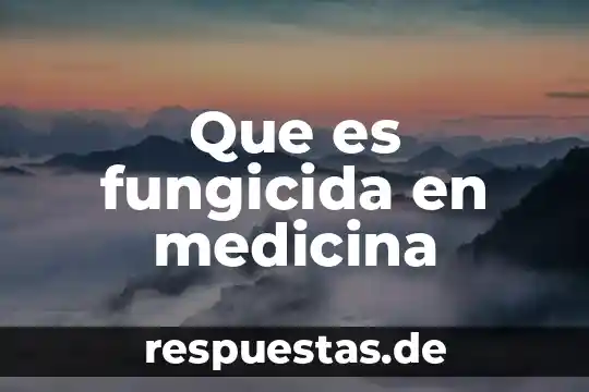 Qué es medicina definición 5 Que es fungicida en medicina