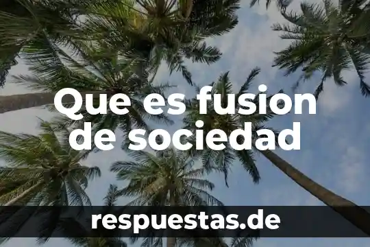 Que es punto de fusion concepto 5 Que es fusion de sociedad