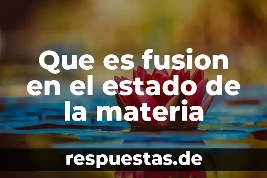 Que es punto de fusion concepto 6 Que es fusion en el estado de la materia