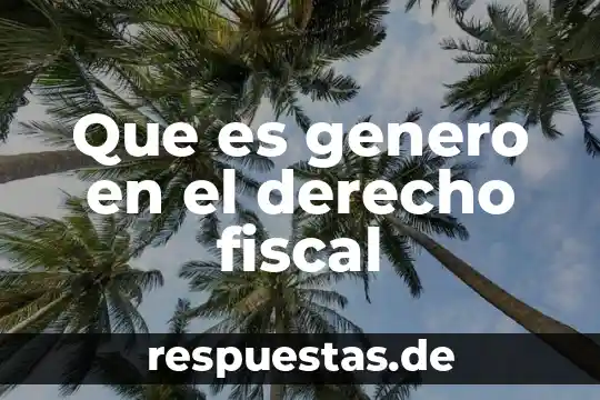 Qué es el género dr 4 Que es genero en el derecho fiscal