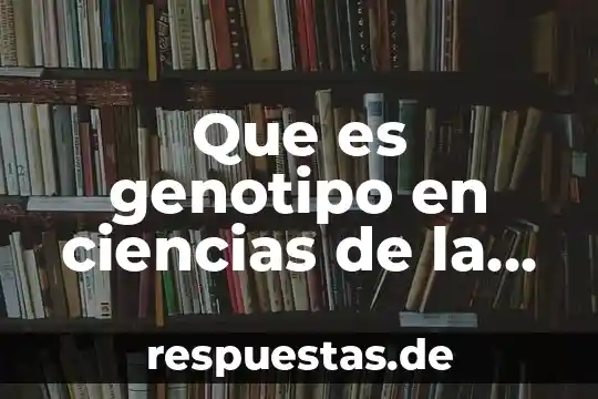 Que es la fiesta de la ciencias 4 Que es genotipo en ciencias de la salud