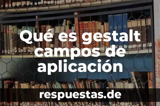 Qué es gestalt campos de aplicación