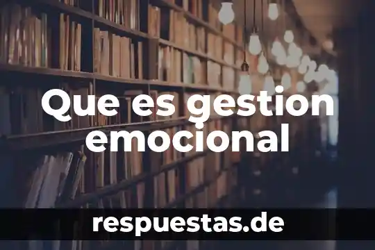 Qué es una práctica de gestión cultural definición 3 Que es gestion emocional