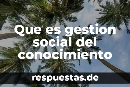 Que es una herramienta de conocimiento 3 Que es gestion social del conocimiento