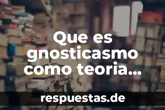 Para la teoría del estado que es un extranjero 6 Que es gnosticasmo como teoria del conocimiento
