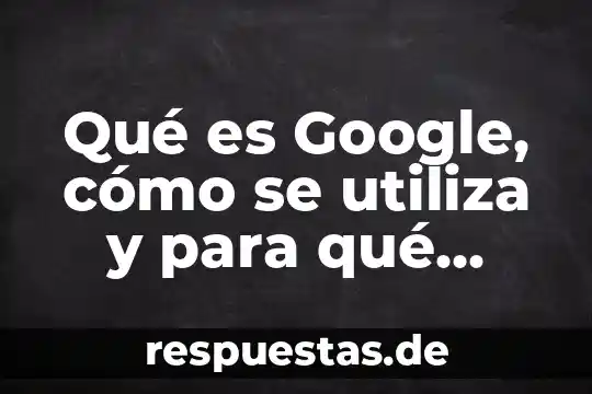 Que es y para que sirve un texto informativo 6 Qué es Google, cómo se utiliza y para qué sirve