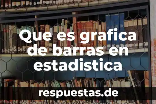 Qué es una gráfica y cuáles son sus tipos 6 Que es grafica de barras en estadistica