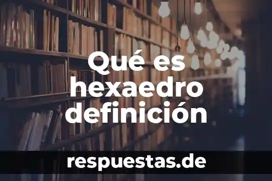 Qué es la sexualidad definición sencilla 6 Qué es hexaedro definición