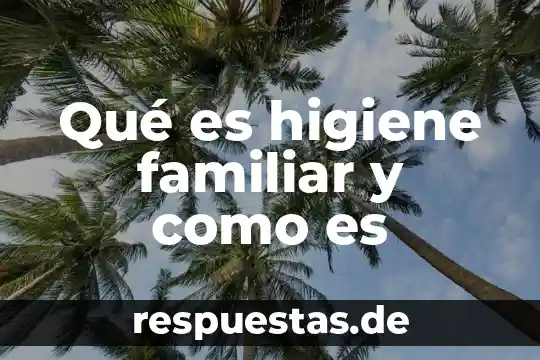 Qué es higiene familiar y como es
