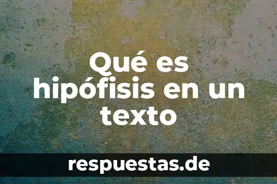 Qué es hipófisis definición 3 Qué es hipófisis en un texto