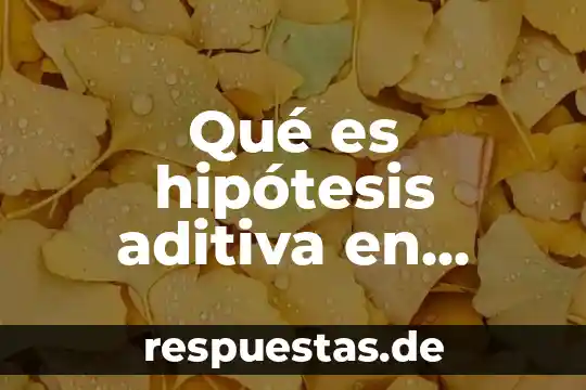 Que es una hipotesis y como se hace la discridiva 4 Qué es hipótesis aditiva en administración