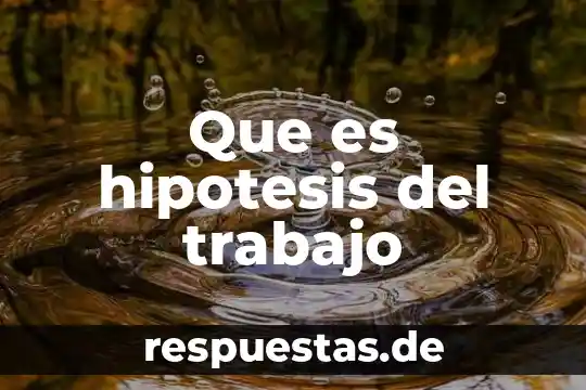 Que es significa trabajo 7 Que es hipotesis del trabajo