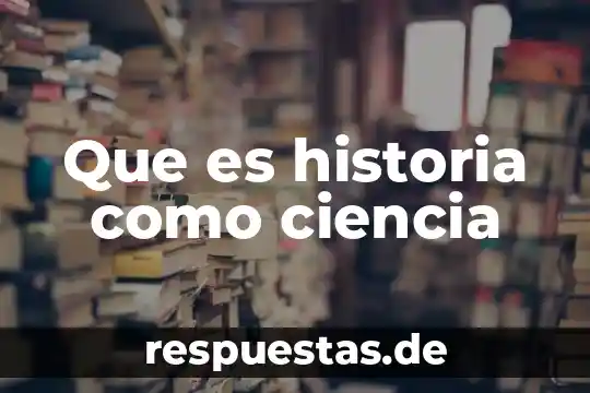 Que es historia como ciencia