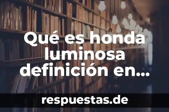 Qué es la energía luminosa para niños de primaria 4 Qué es honda luminosa definición en física