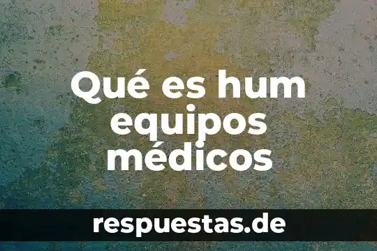 Que es la cultura en equipos de trabajo 6 Qué es hum equipos médicos