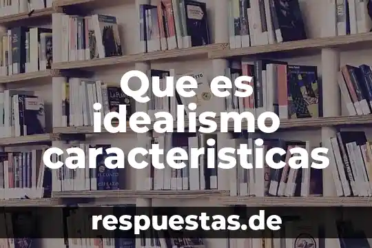 Que es el relato historico y sus caracteristicas 6 Que es idealismo caracteristicas