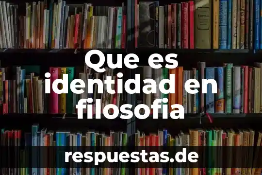 Que es la filosofía reflexión 7 Que es identidad en filosofia