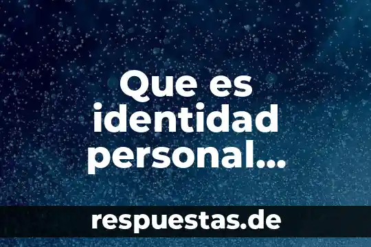 Que es la identidad personal vinculos con amigos 7 Que es identidad personal caracteristicas