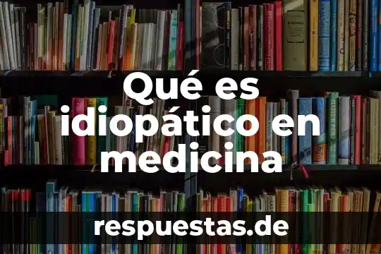 Para que es la medicina Arcoxia 7 Qué es idiopático en medicina